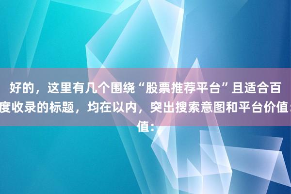 好的，这里有几个围绕“股票推荐平台”且适合百度收录的标题，均在以内，突出搜索意图和平台价值：