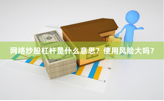 网络炒股杠杆是什么意思？使用风险大吗？