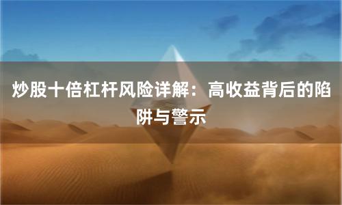 炒股十倍杠杆风险详解：高收益背后的陷阱与警示