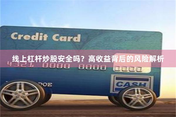 线上杠杆炒股安全吗？高收益背后的风险解析
