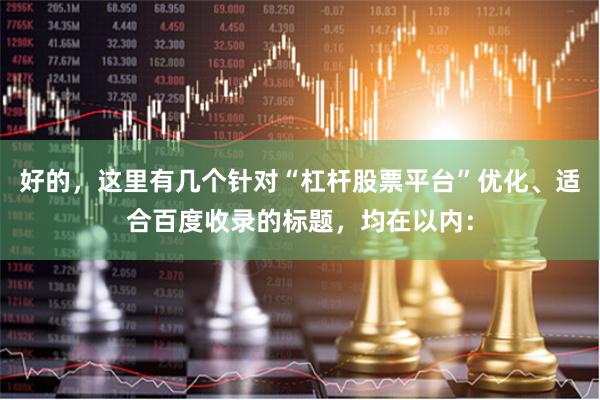 好的，这里有几个针对“杠杆股票平台”优化、适合百度收录的标题，均在以内：